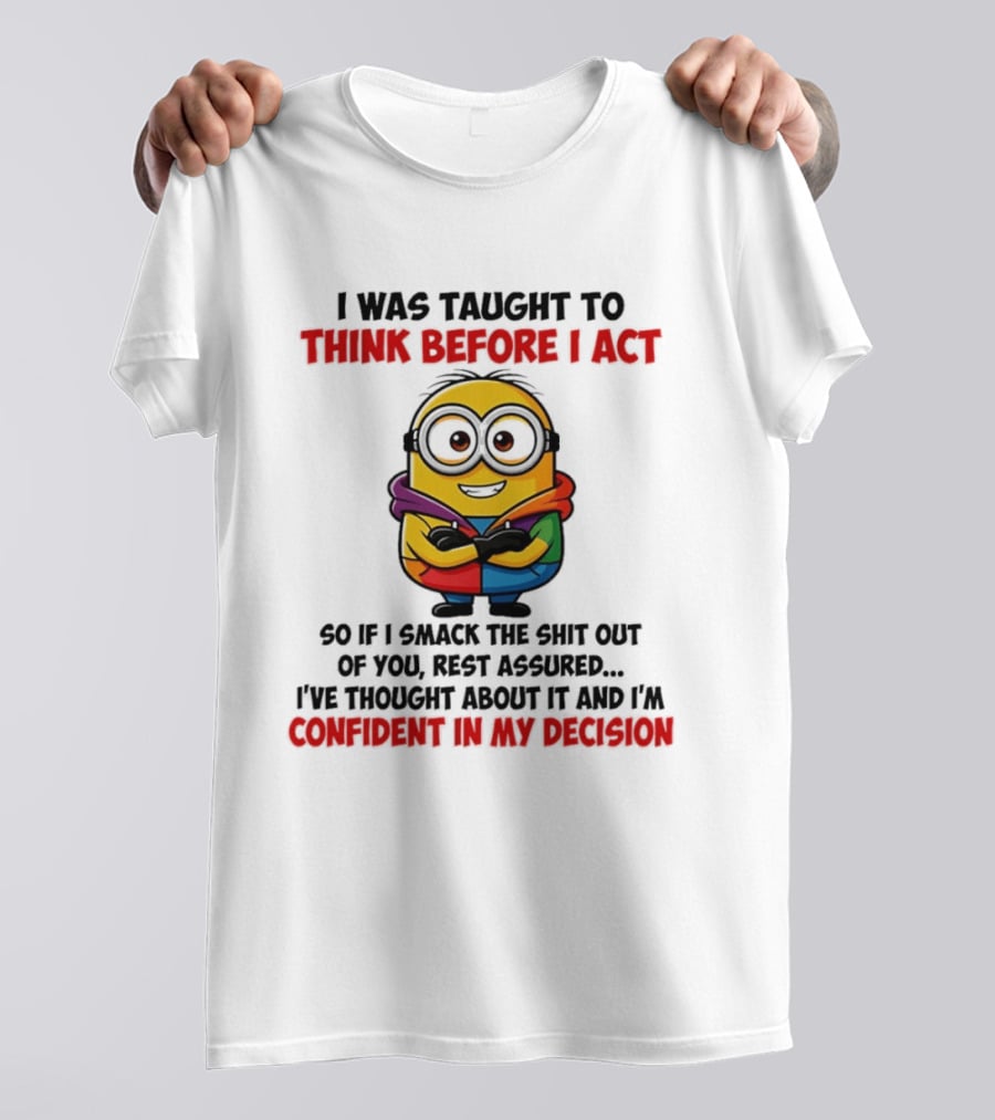 I Was Taught To Think Before I Act Minion Confident In My Decision T-Shirt