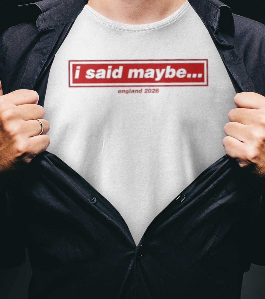 I Said Maybe England 2026 T-Shirt