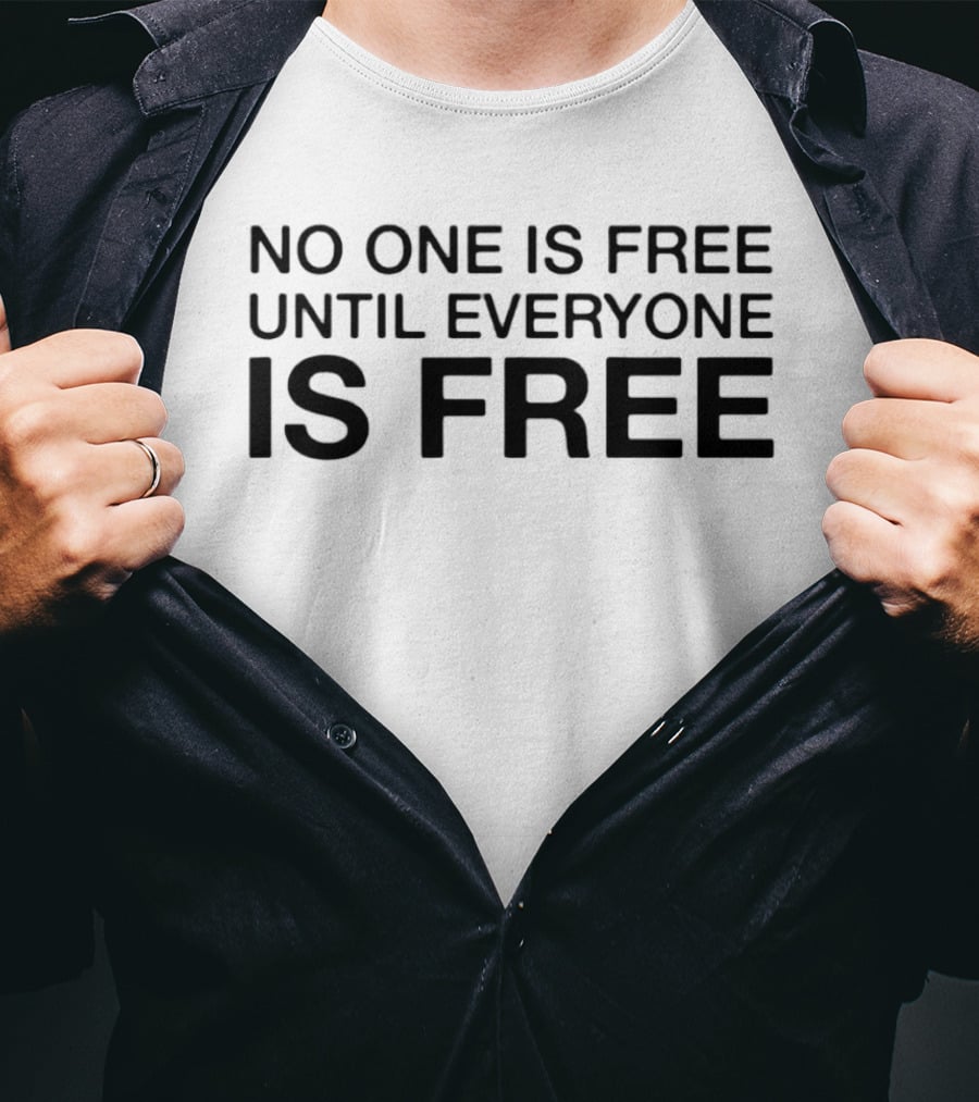 No One Is Free Until Everyone Is Free Equality Message T-Shirt
