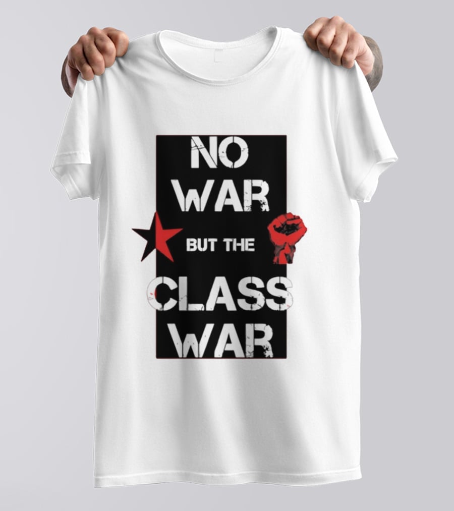 No War But The Class War With Red Star And Raised Fist Socialism Anti War T-Shirt