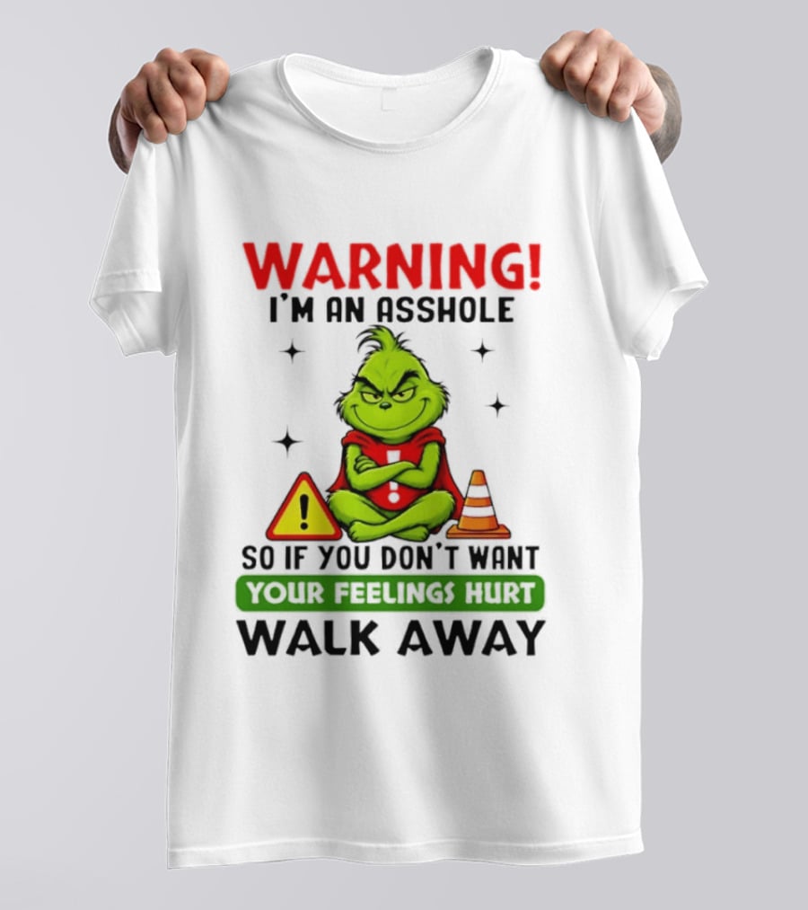 Warning I'm An Asshole Grinch If You Don't Want Feelings Hurt Walk Away T-Shirt