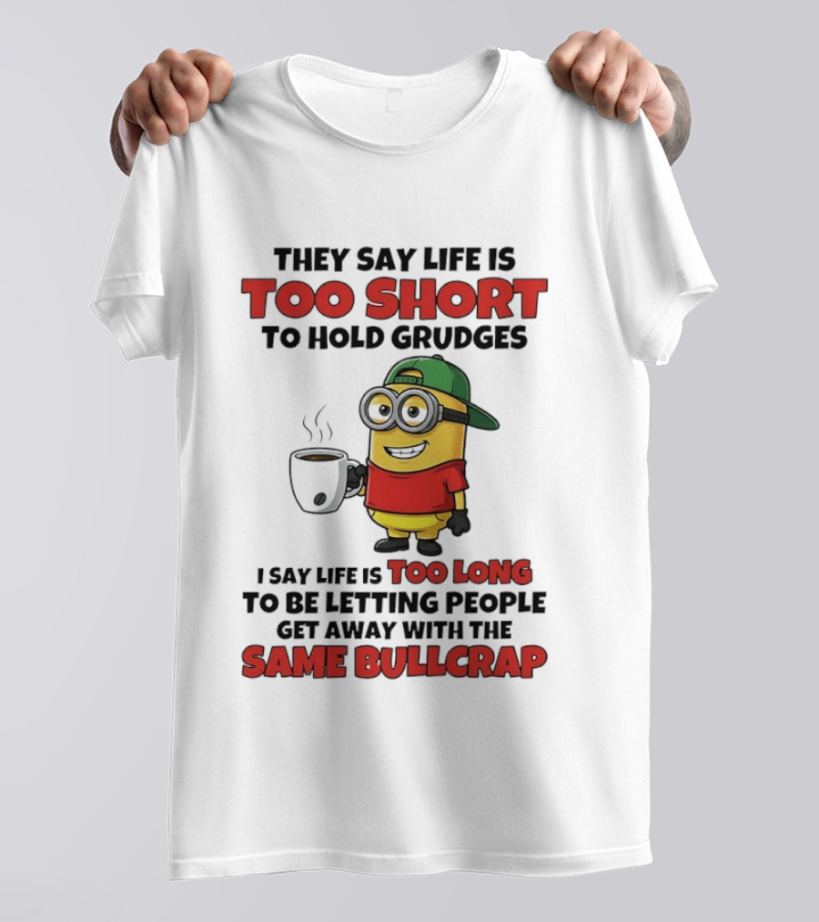 They Say Life Is Too Short To Hold Grudges Minion Coffee Humor Same Bullcrap T-Shirt