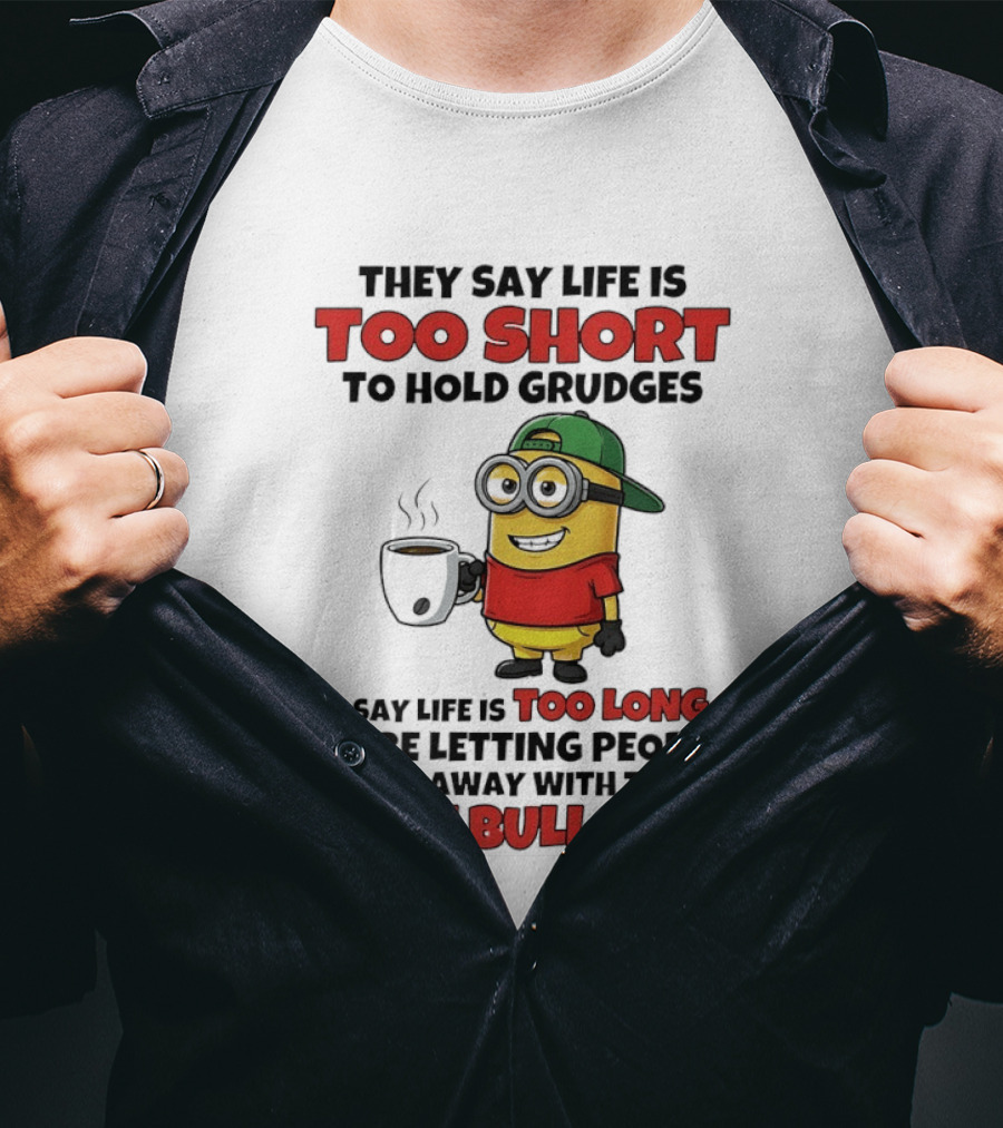 They Say Life Is Too Short To Hold Grudges Minion Coffee Humor Same Bullcrap T-Shirt