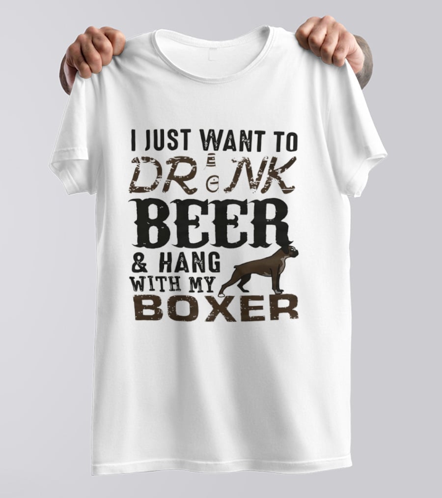 I Just Want To Drink Beer And Hang With My Boxer Dog T-Shirt