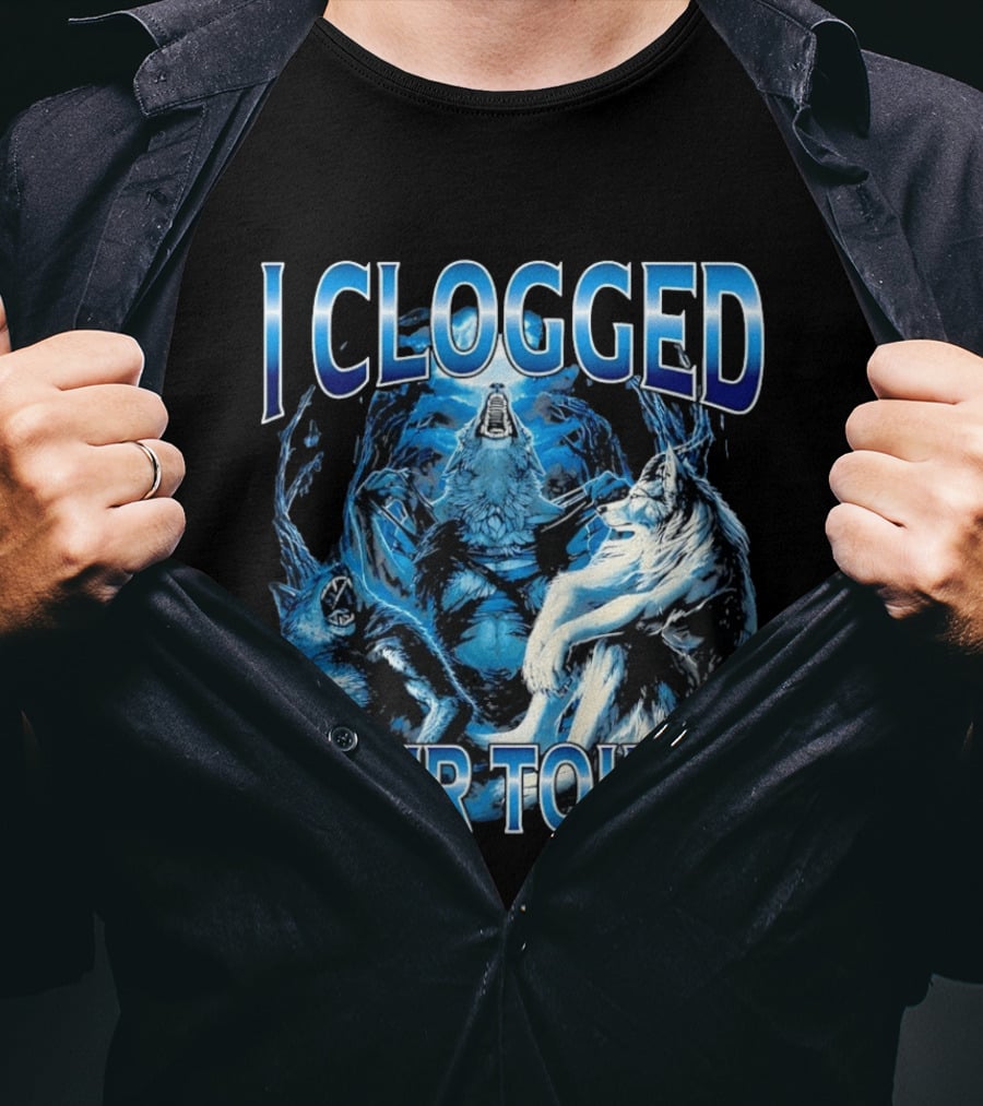 I Clogged Your Toilet Alpha Wolf Trio Howling T-Shirt