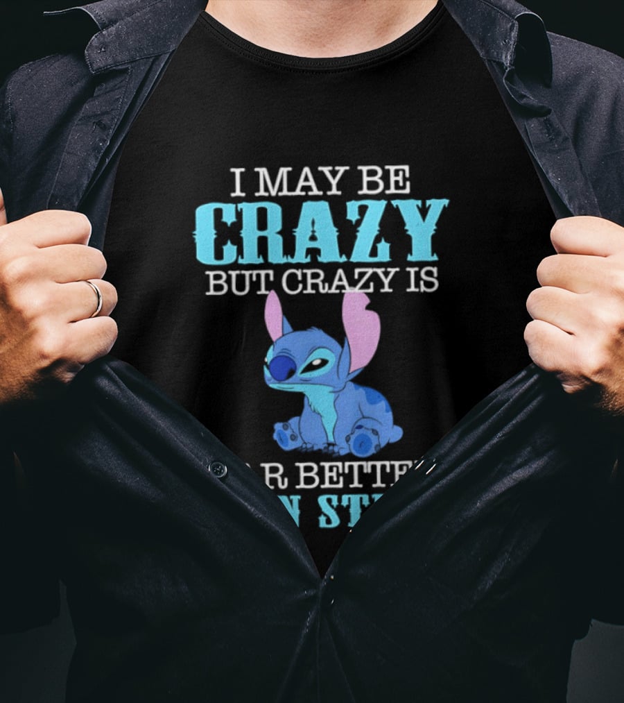 I May Be Crazy But Crazy Is Far Better Than Stupid Stitch T-Shirt