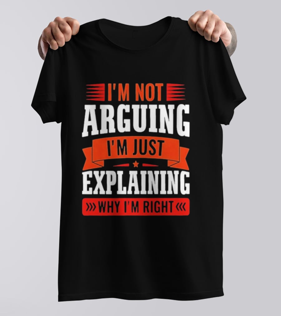 I'm Not Arguing I'm Just Explaining Why I'm Right Text Red White T-Shirt