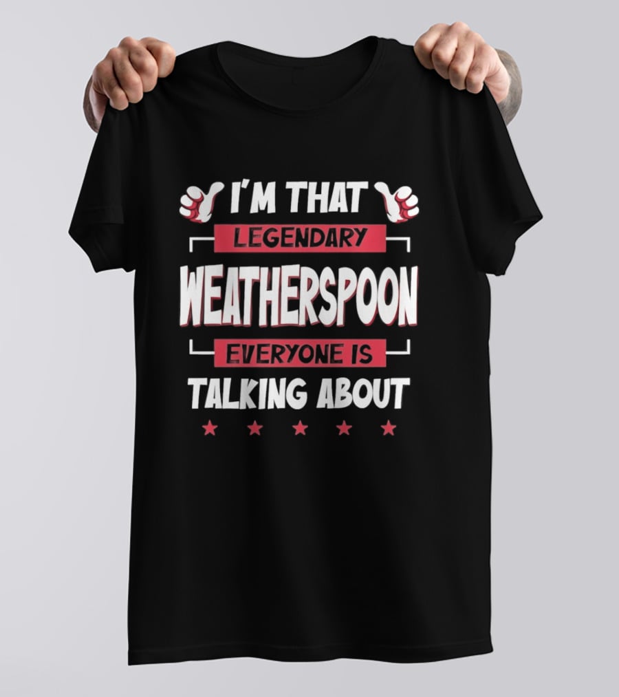 I'm That Legendary Weatherspoon Everyone Is Talking About T-Shirt