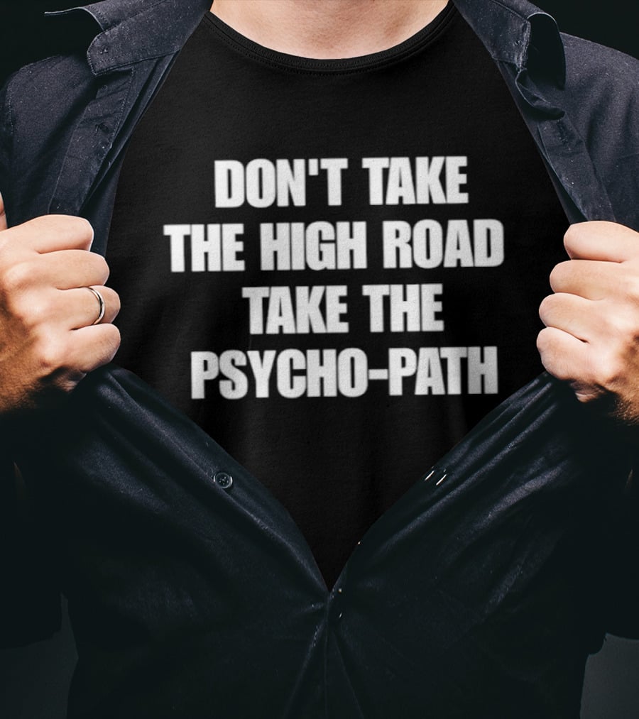 Don't Take The High Road Take The Psycho Path T-Shirt
