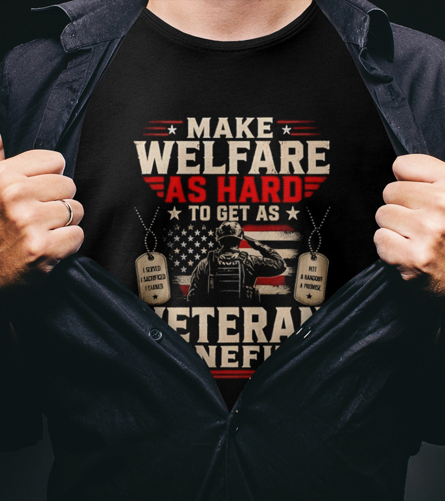 Make Welfare As Hard To Get As Veteran Benefits Patriotic Military Sacrifice Dog Tags T-Shirt