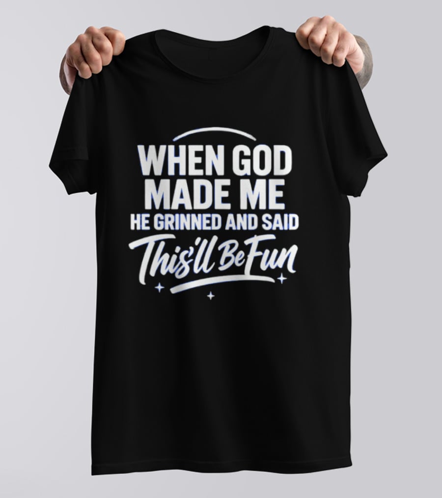When God Made Me He Grinned And Said This'll Be Fun T-Shirt