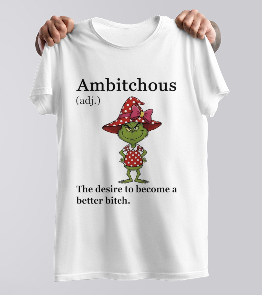 Grinch Ambitchous Definition The Desire To Become A Better Bitch T-Shirt