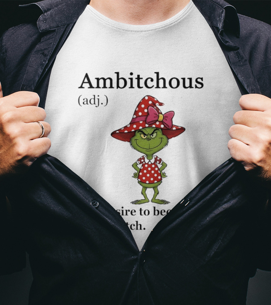 Grinch Ambitchous Definition The Desire To Become A Better Bitch T-Shirt