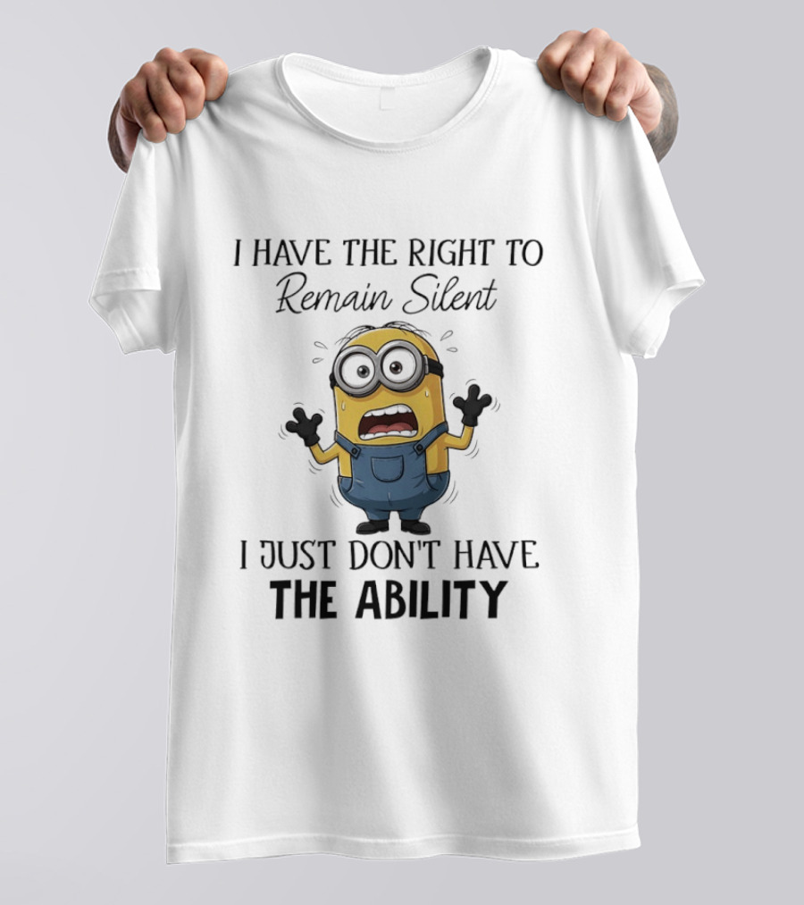 I Have The Right To Remain Silent I Just Don't Have The Ability Minions Despicable Me Comedy T-Shirt
