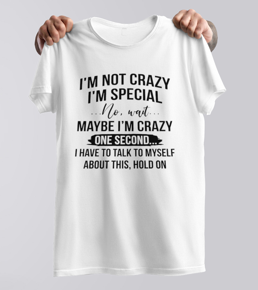 I'm Not Crazy I'm Special Wait Maybe I'm Crazy One Second I Have To Talk To Myself T-Shirt
