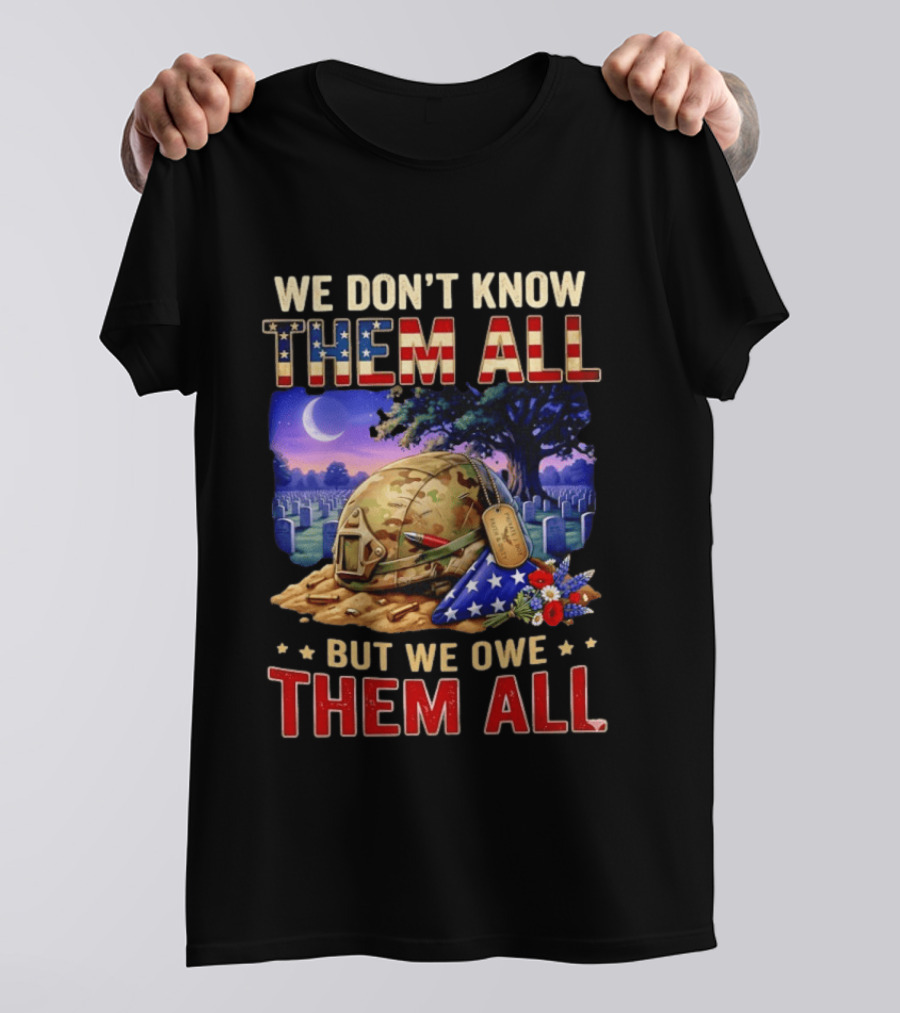 We Don't Know Them All But We Owe Them All Military Memorial Helmet And Flag Gravesite Scene T-Shirt