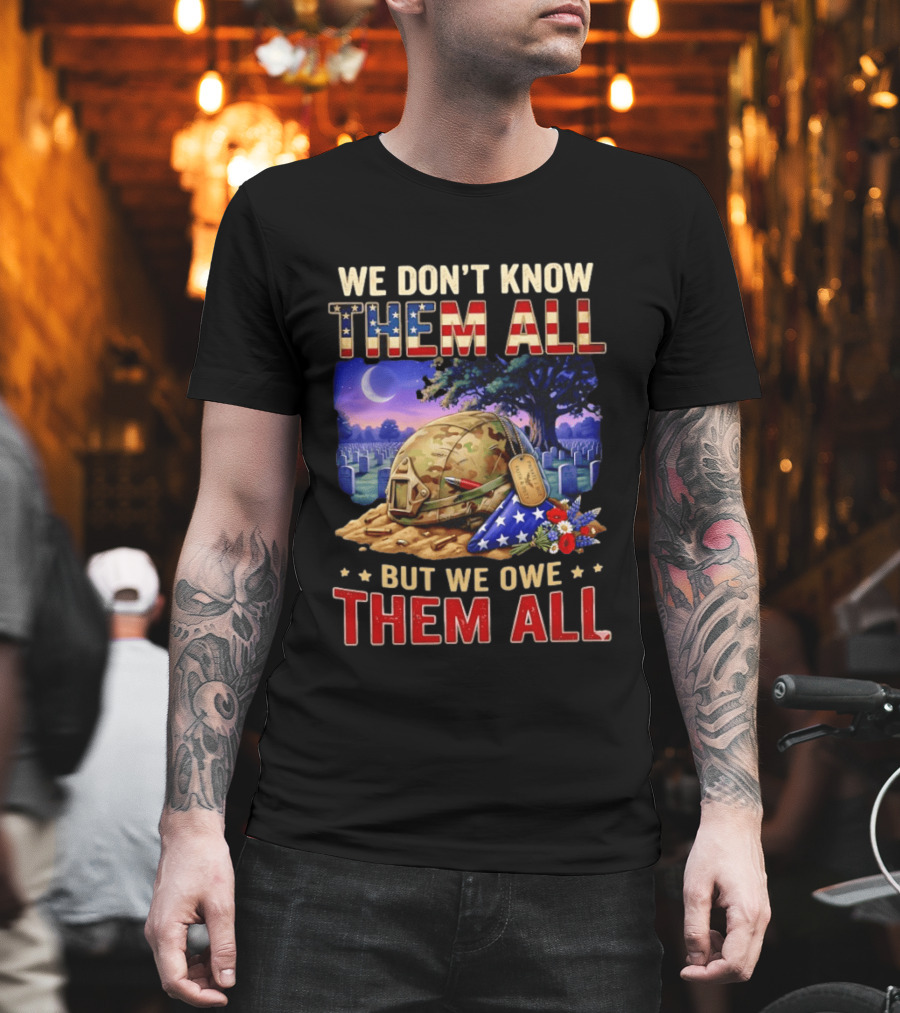 We Don't Know Them All But We Owe Them All Military Memorial Helmet And Flag Gravesite Scene T-Shirt