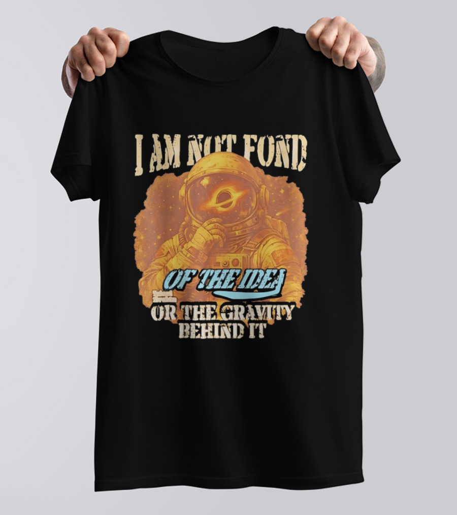 I Am Not Fond Astronaut Space Gravity Idea T-Shirt