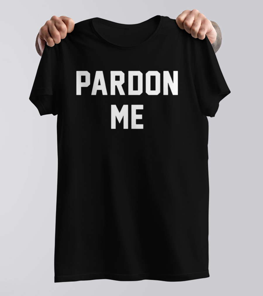 Pardon Me T-Shirt