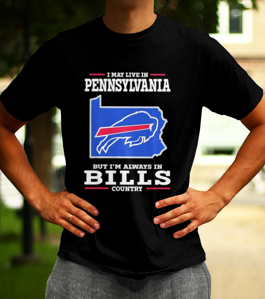 I May Live In Pennsylvania But I'll Always Be In Bills Country T-Shirt