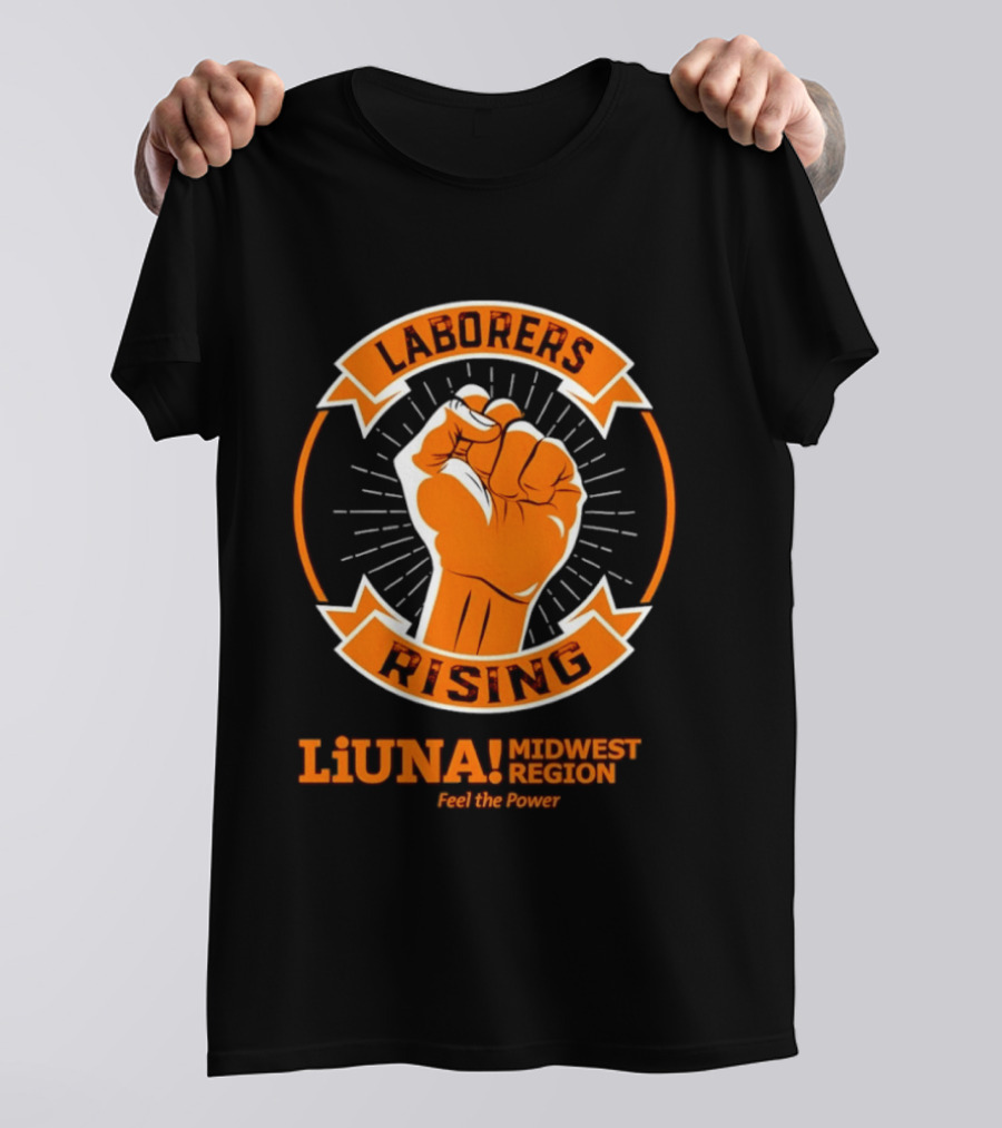 Laborers Rising LiUNA Midwest Region Feel The Power T-Shirt