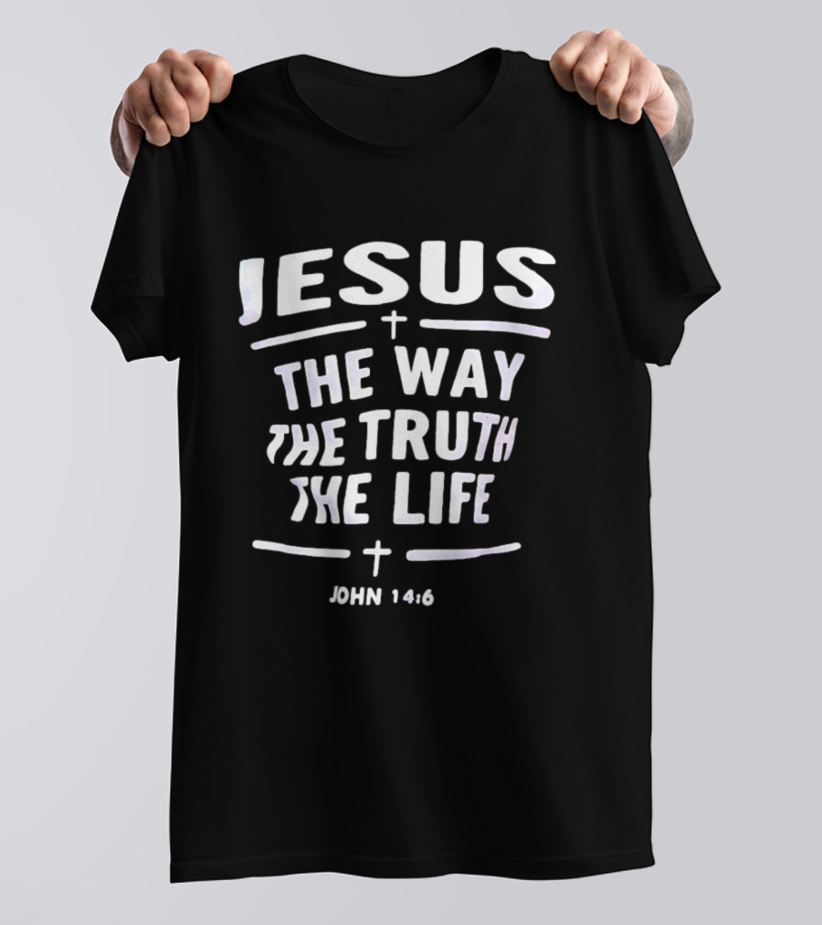 Jesus The Way The Truth The Life John 14 6 Christian Faith Verse T-Shirt
