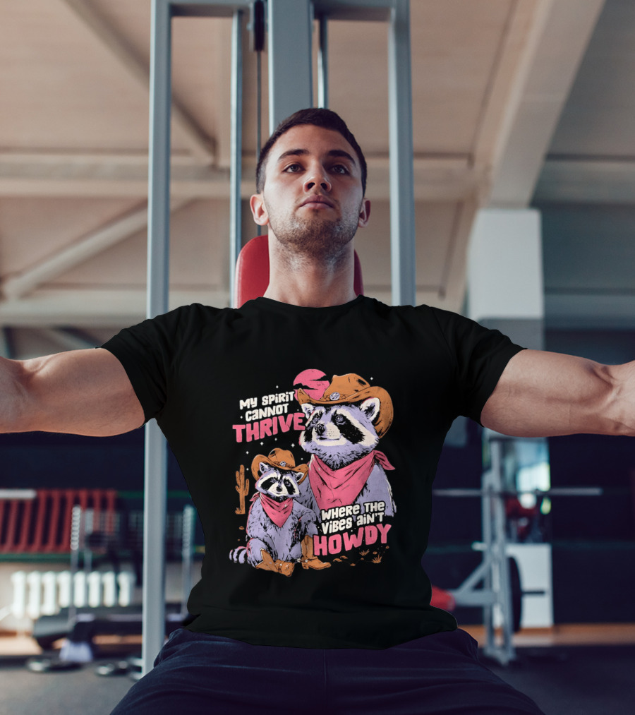 Raccoon Cowboy My Spirit Cannot Thrive Where The Vibes Ain't Howdy T-Shirt