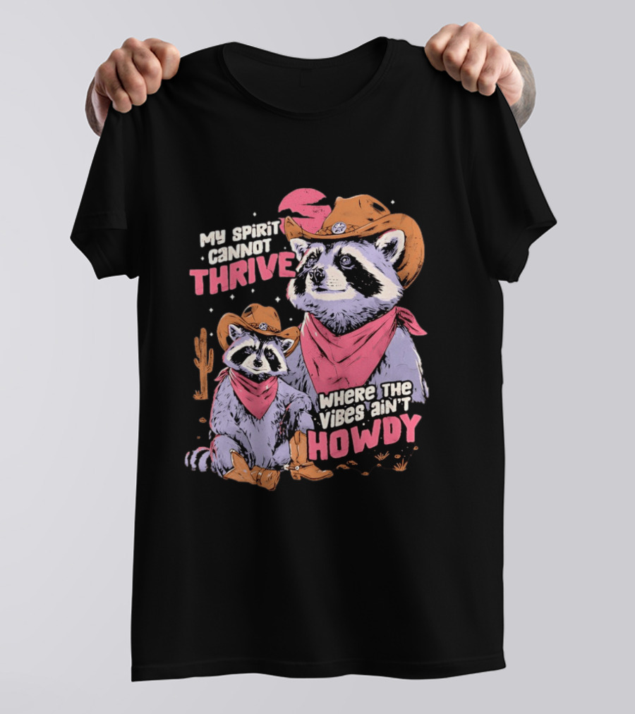 Raccoon Cowboy My Spirit Cannot Thrive Where The Vibes Ain't Howdy T-Shirt