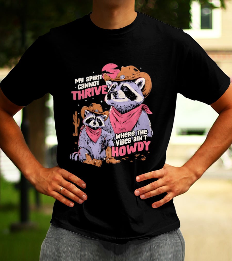 Raccoon Cowboy My Spirit Cannot Thrive Where The Vibes Ain't Howdy T-Shirt
