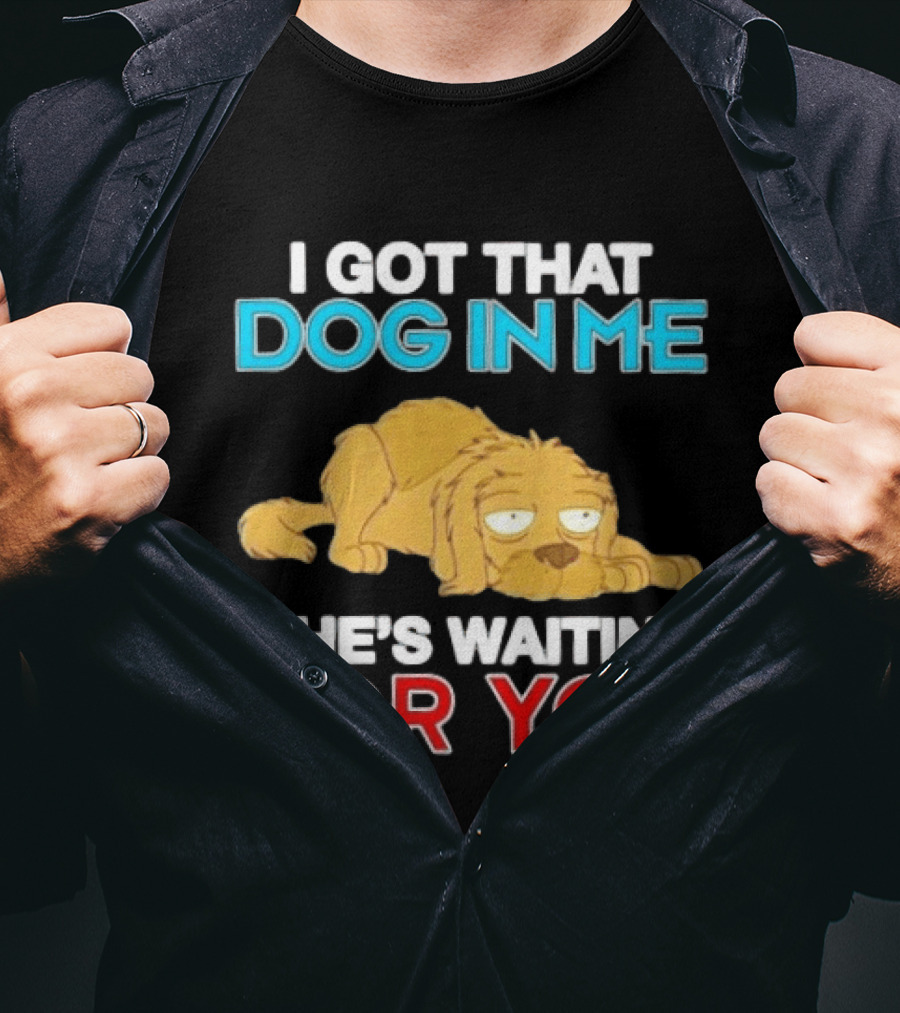 I Got That Dog In Me And He's Waiting For You Cartoon Canine T-Shirt