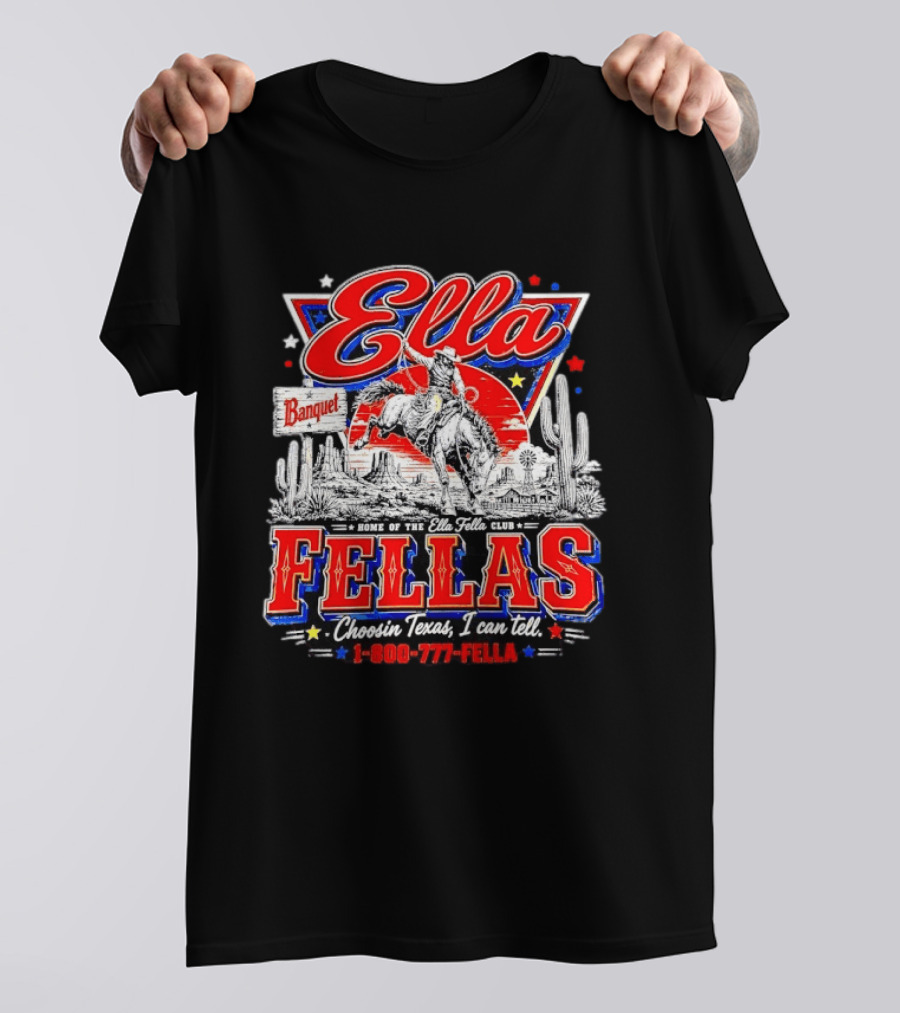 Ella Fellas Banquet Home Of The Ella Fella Club Choosin Texas I Can Tell 1 800 777 FELLA Cowboy Desert Scene T-Shirt