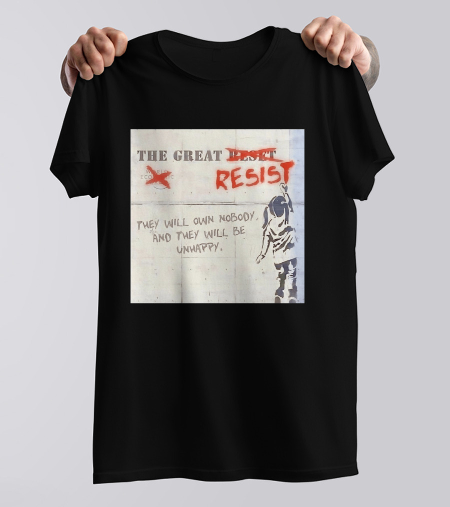 The Great Reset Resist World Economic Forum Own Nobody Be Unhappy Banksy Style Protest T-Shirt
