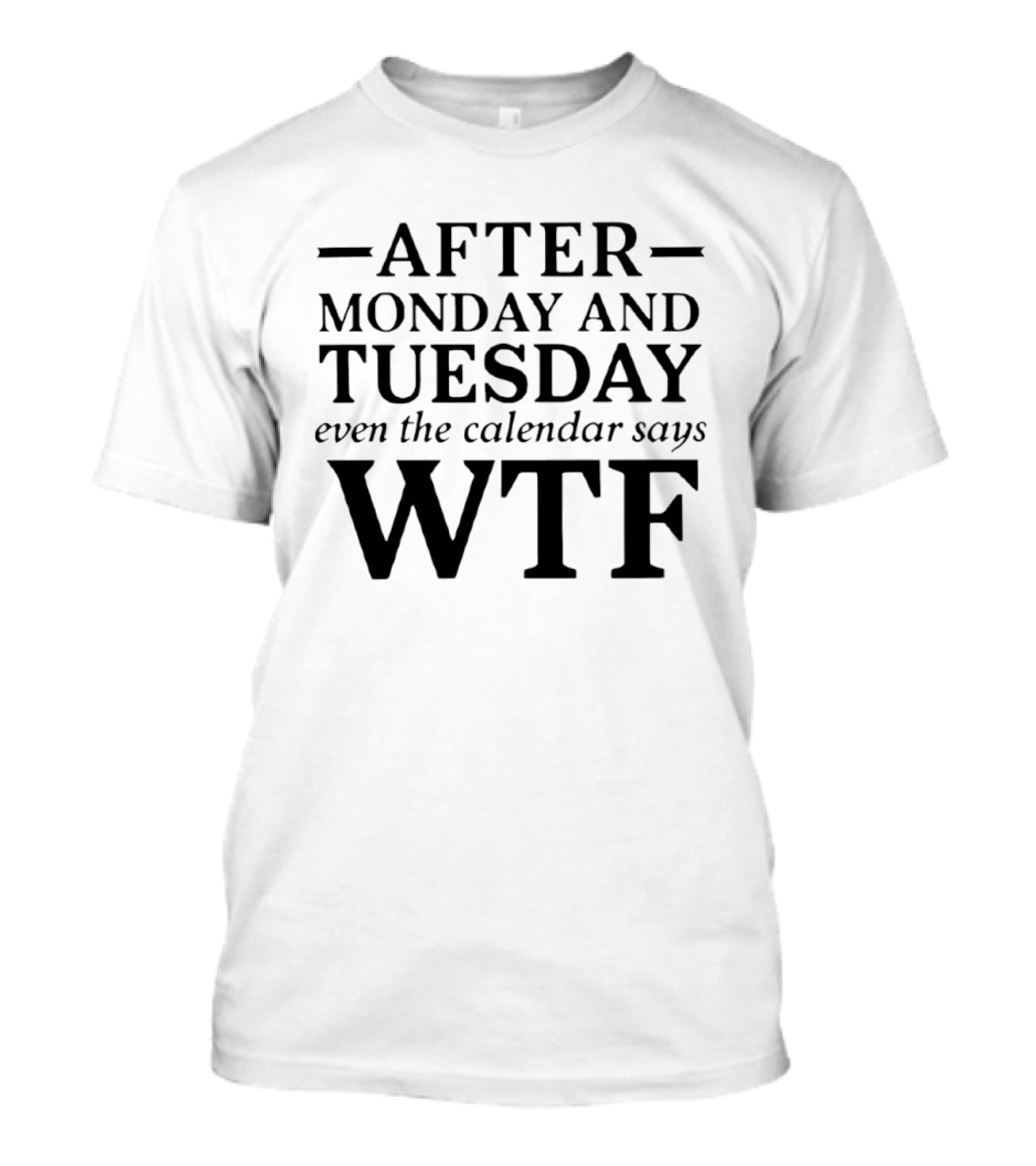 After Monday And Tuesday Even The Calendar Says WTF T-Shirt
