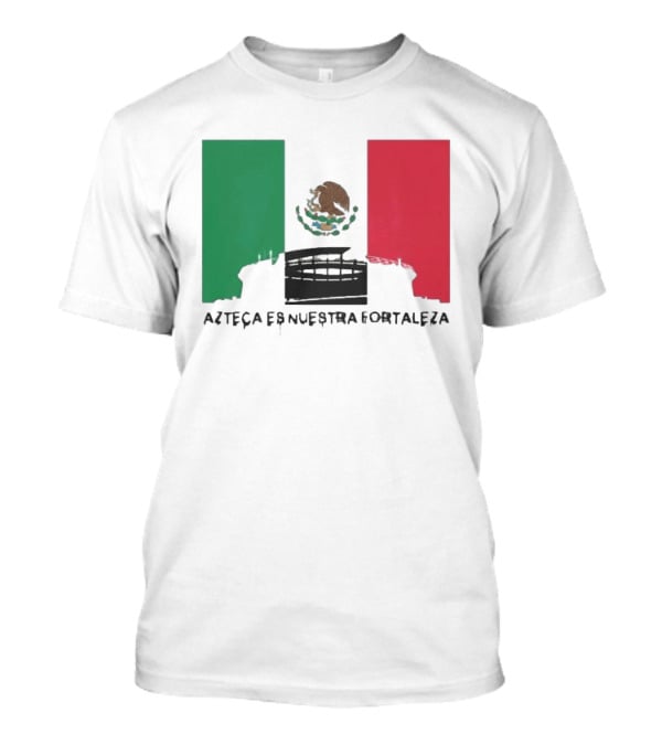 Azteca Es Nuestra Fortaleza Estadio Bandera México T-Shirt