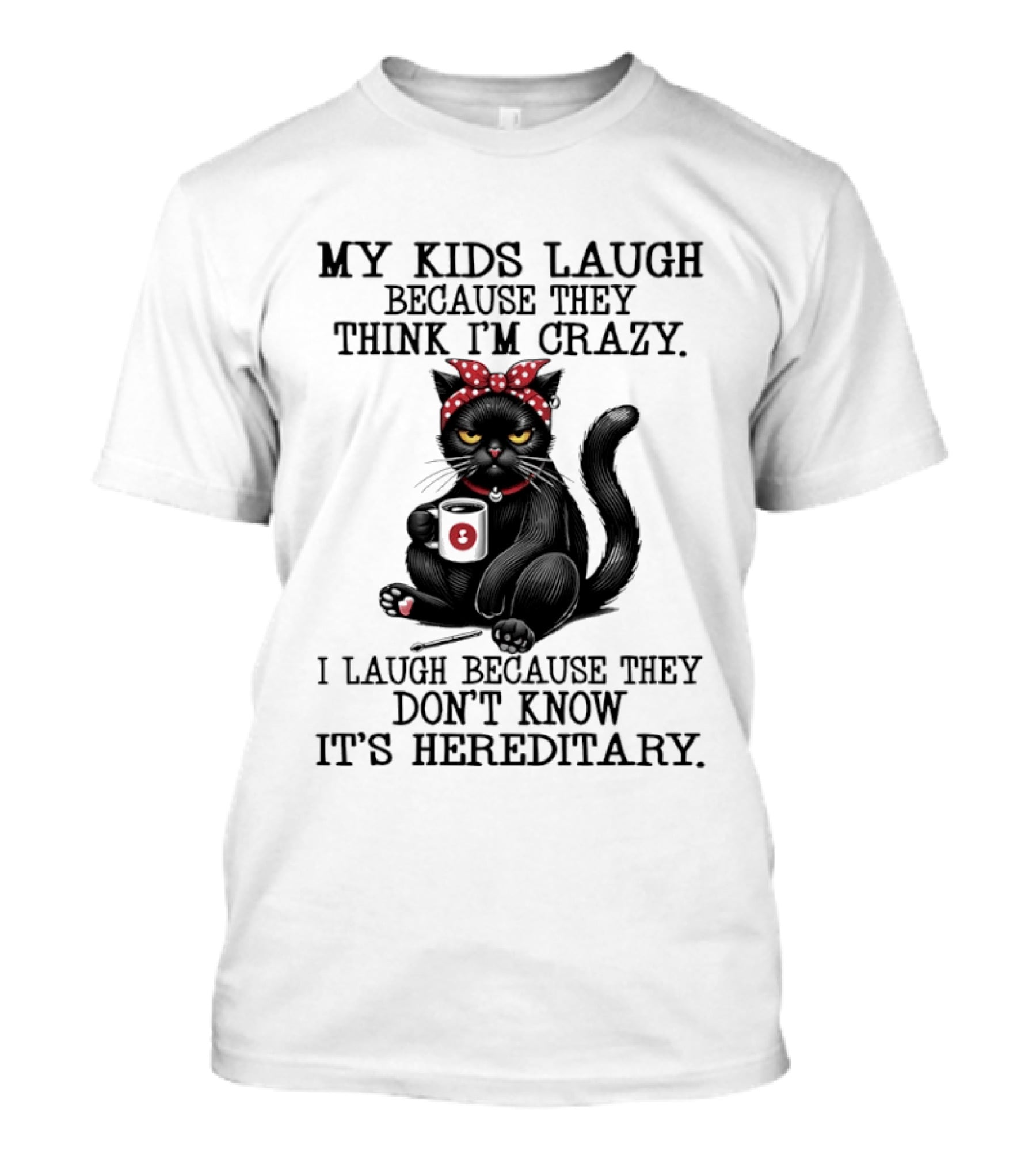 Black Cat Humor My Kids Laugh Because They Think I'm Crazy I Laugh Because They Don't Know It's Hereditary T-Shirt