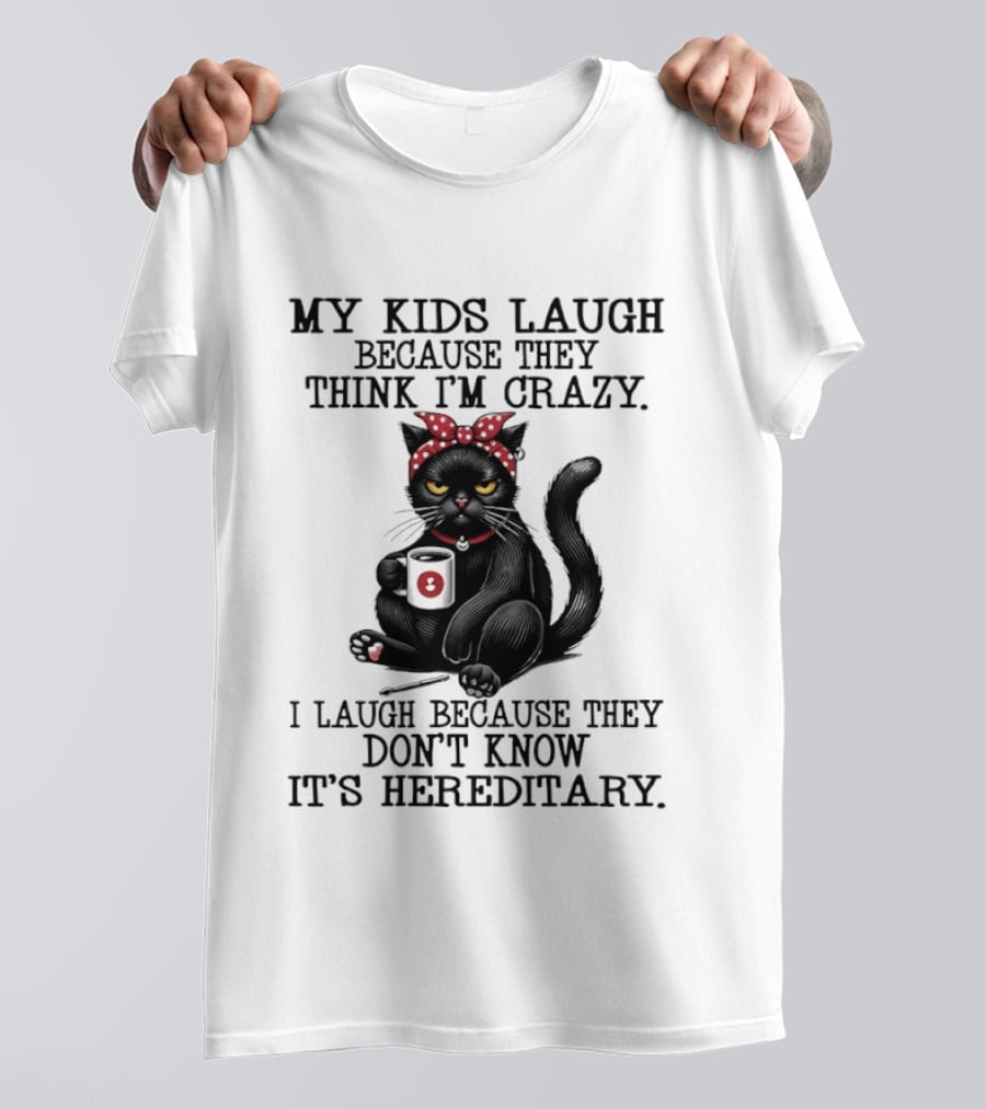 Black Cat Humor My Kids Laugh Because They Think I'm Crazy I Laugh Because They Don't Know It's Hereditary T-Shirt
