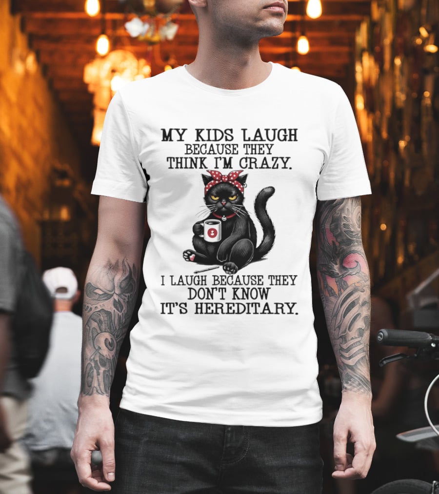 Black Cat Humor My Kids Laugh Because They Think I'm Crazy I Laugh Because They Don't Know It's Hereditary T-Shirt