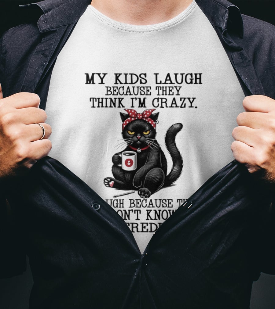 Black Cat Humor My Kids Laugh Because They Think I'm Crazy I Laugh Because They Don't Know It's Hereditary T-Shirt