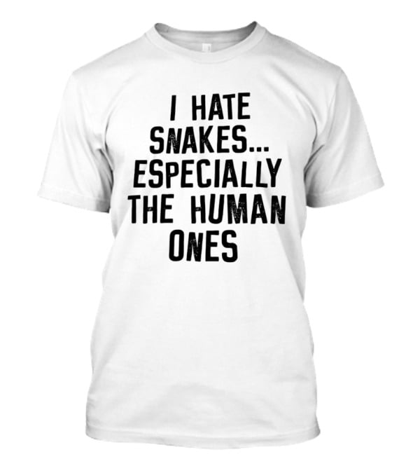 I Hate Snakes Especially The Human Ones Clever T-Shirt