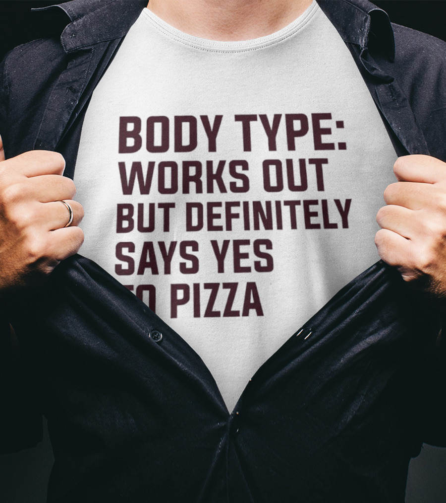 Body Type Works Out But Definitely Says Yes To Pizza T-Shirt