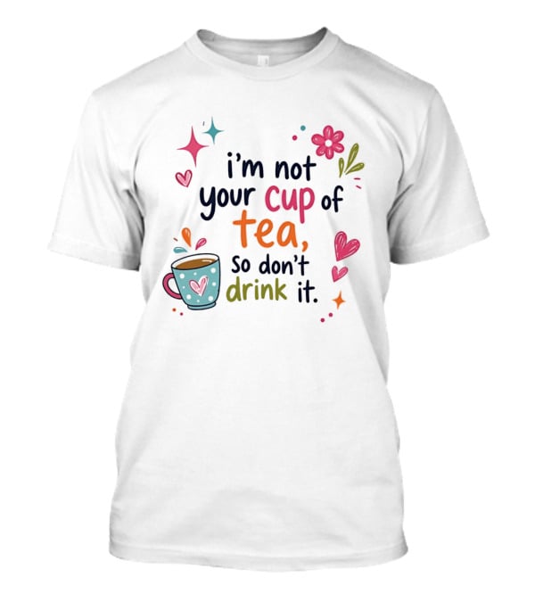 I'm Not Your Cup Of Tea So Don't Drink It Colorful Heart Flower Playful T-Shirt
