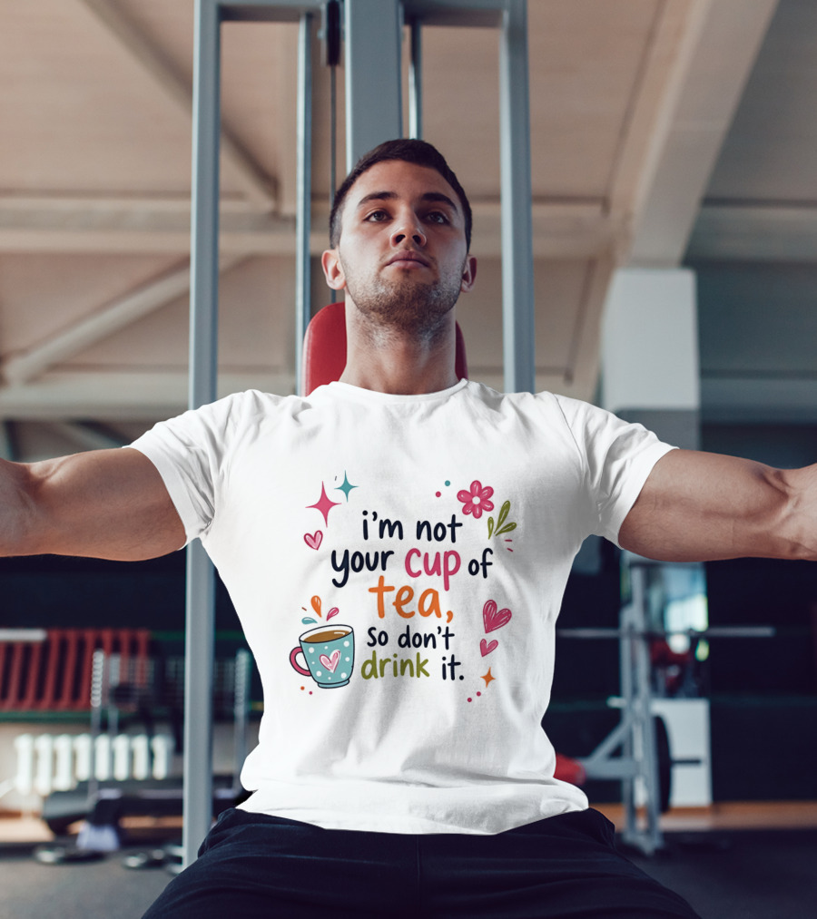 I'm Not Your Cup Of Tea So Don't Drink It Colorful Heart Flower Playful T-Shirt