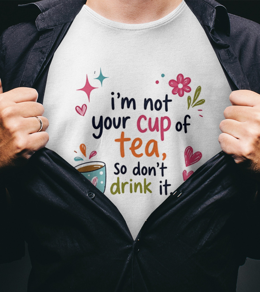 I'm Not Your Cup Of Tea So Don't Drink It Colorful Heart Flower Playful T-Shirt