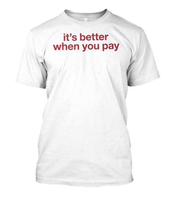 It's Better When You Pay Phrase T-Shirt