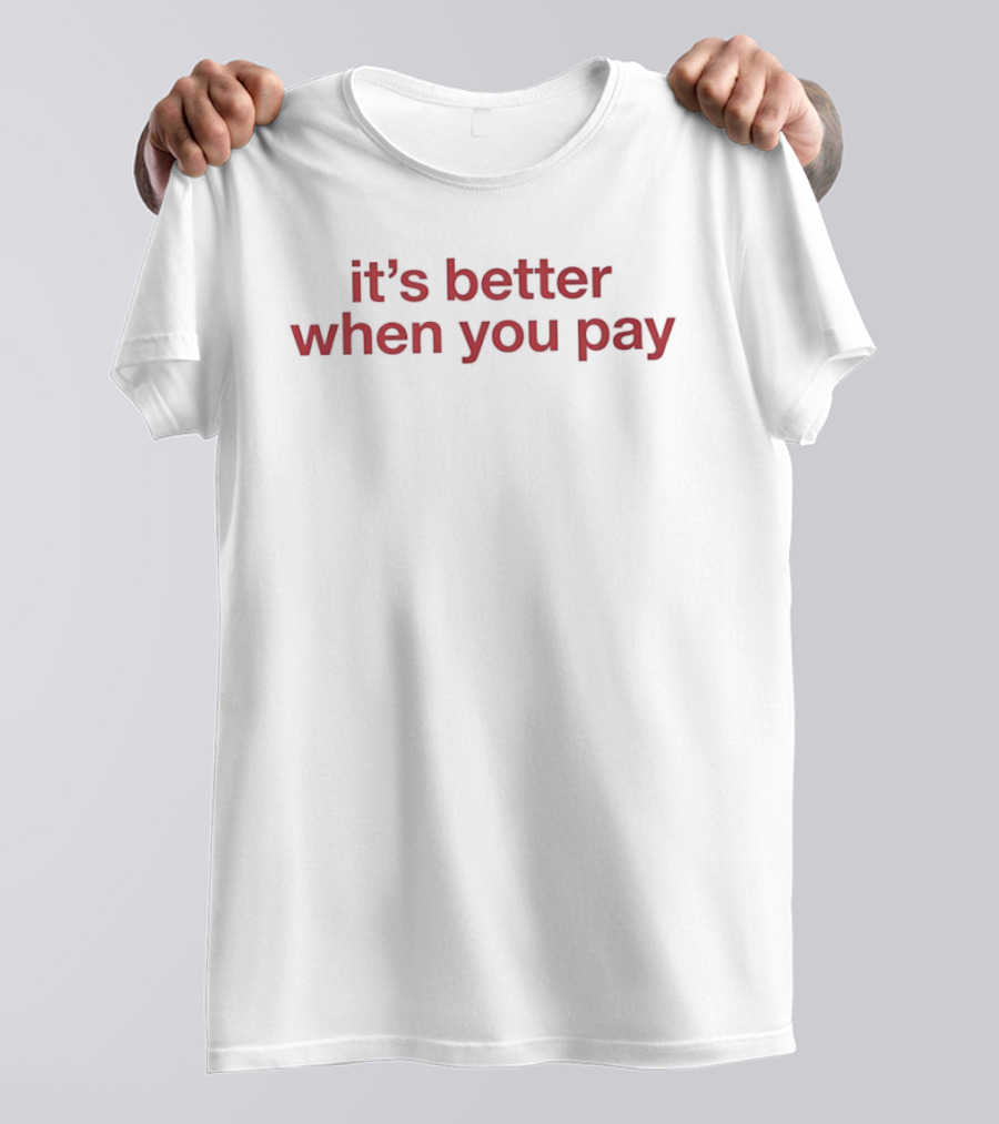 It's Better When You Pay Phrase T-Shirt