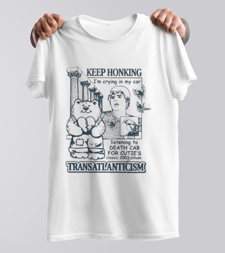 Keep Honking I'm Crying In My Car Listening To Death Cab Are You Transatlanticism T-Shirt