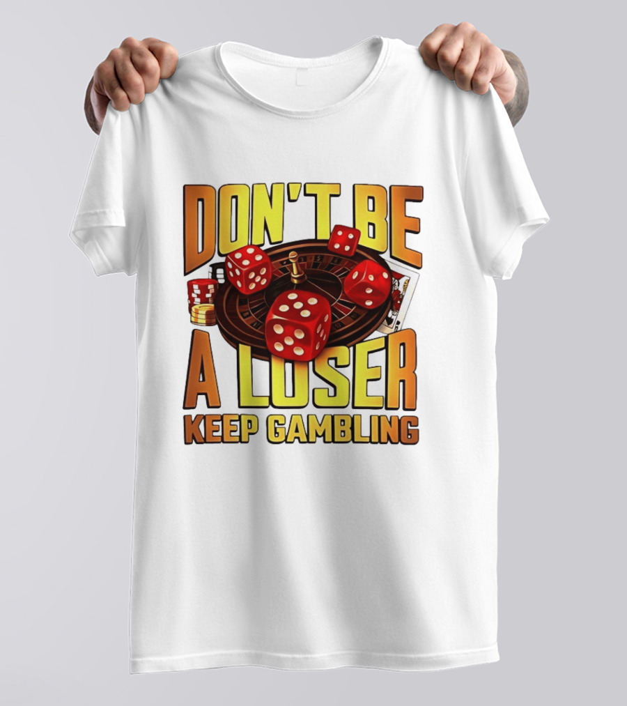 Don't Be A Loser Keep Gambling Casino Roulette Dice Cards T-Shirt