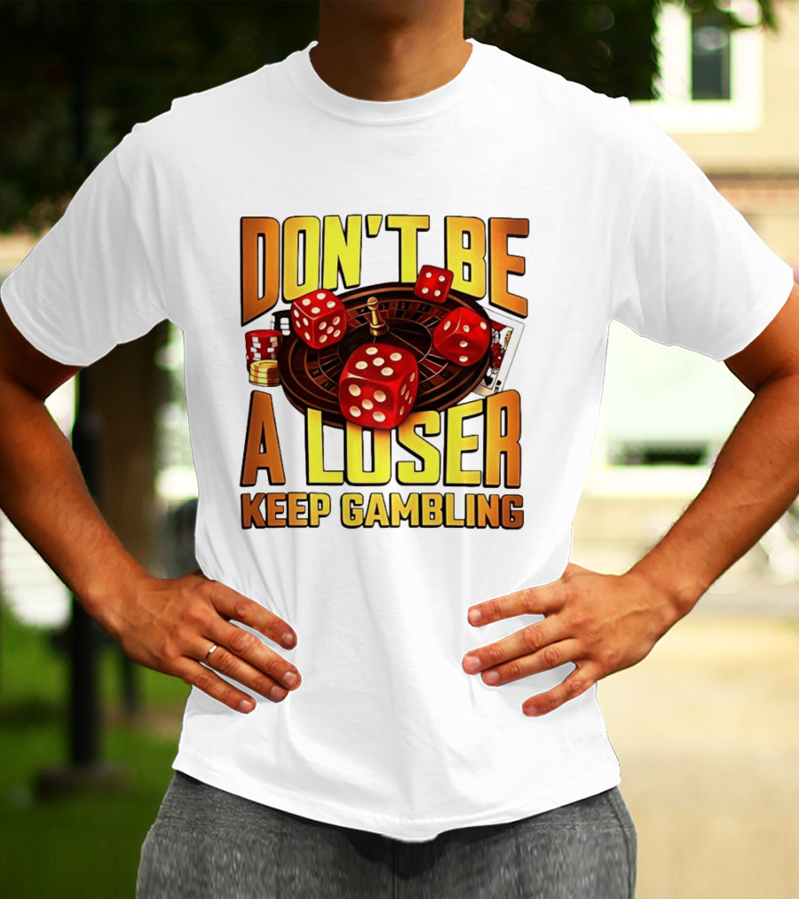 Don't Be A Loser Keep Gambling Casino Roulette Dice Cards T-Shirt