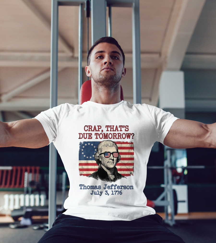 Crap That's Due Tomorrow Thomas Jefferson July 3 1776 American Flag Glasses T-Shirt