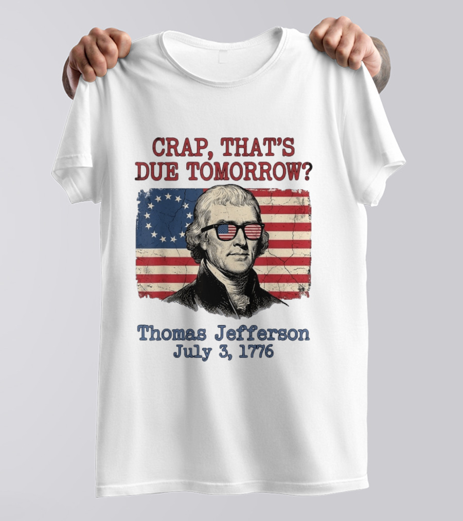 Crap That's Due Tomorrow Thomas Jefferson July 3 1776 American Flag Glasses T-Shirt